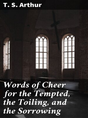 cover image of Words of Cheer for the Tempted, the Toiling, and the Sorrowing